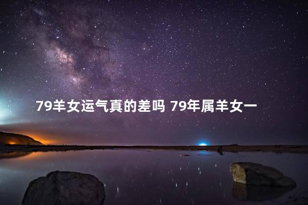 79羊女运气真的差吗 79年属羊女一生财运